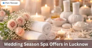 Read more about the article Wedding Season Spa Offers in Lucknow – Pure Massage Special Packages