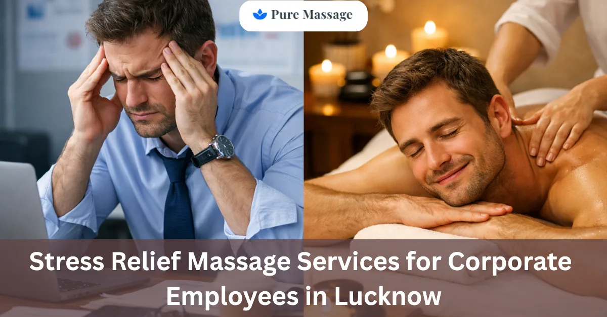 You are currently viewing 6 Types of Massage Services for Corporate Employees in Lucknow to Help Reduce Daily Stress